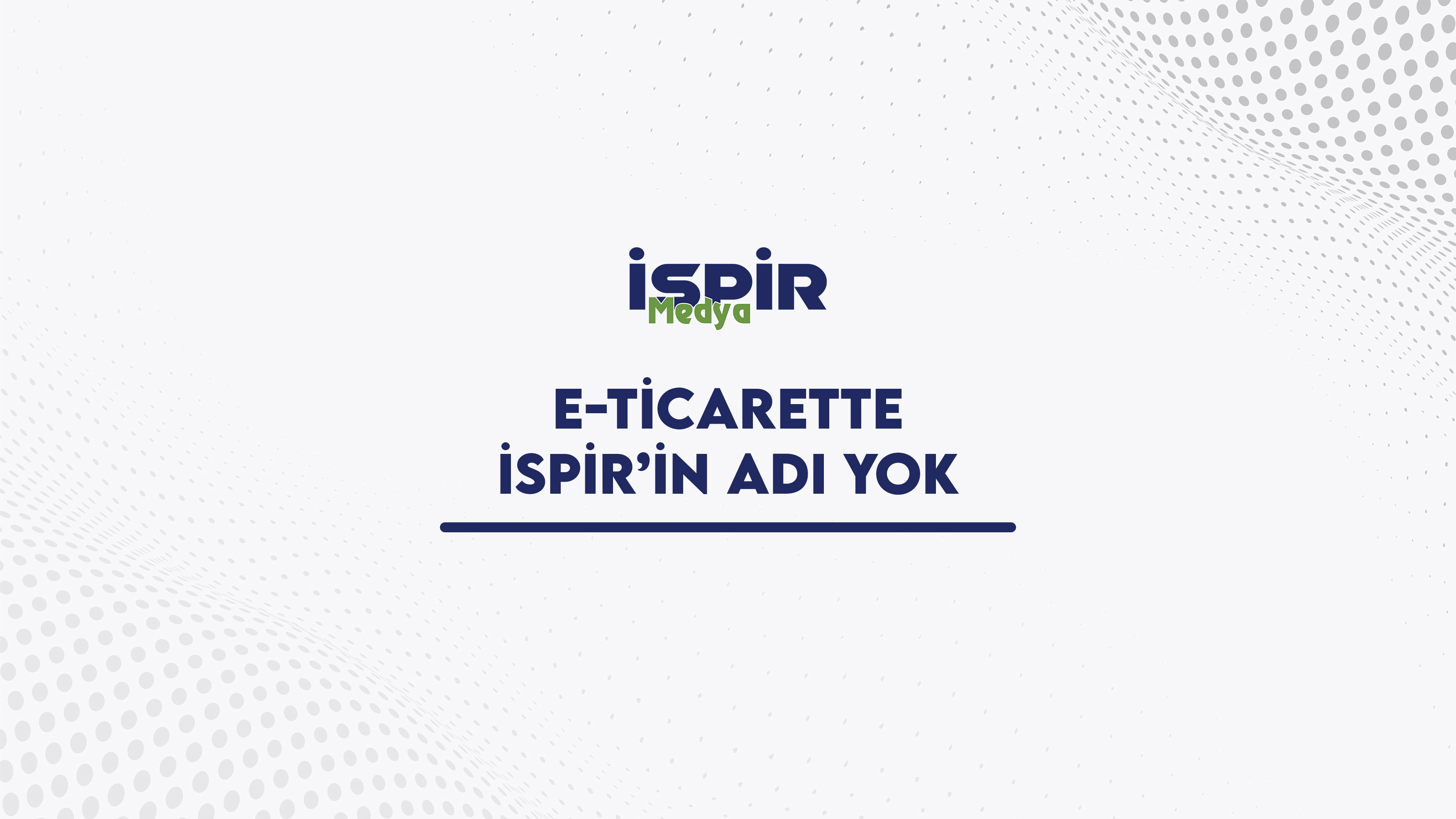 E-Ticarette İspir’in Adı Yok